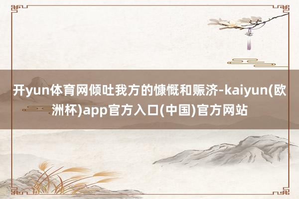 开yun体育网倾吐我方的慷慨和赈济-kaiyun(欧洲杯)app官方入口(中国)官方网站