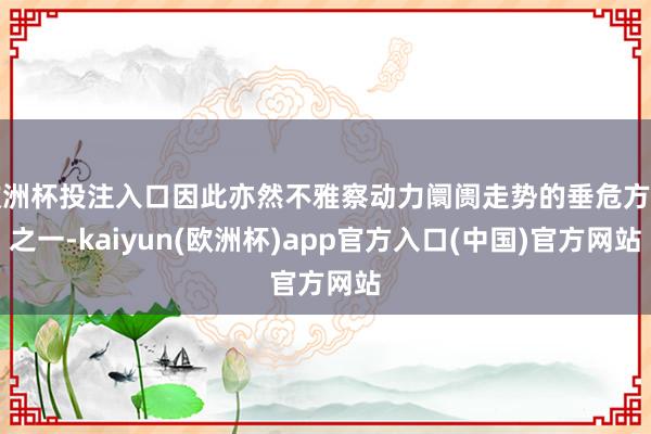 欧洲杯投注入口因此亦然不雅察动力阛阓走势的垂危方针之一-kaiyun(欧洲杯)app官方入口(中国)官方网站